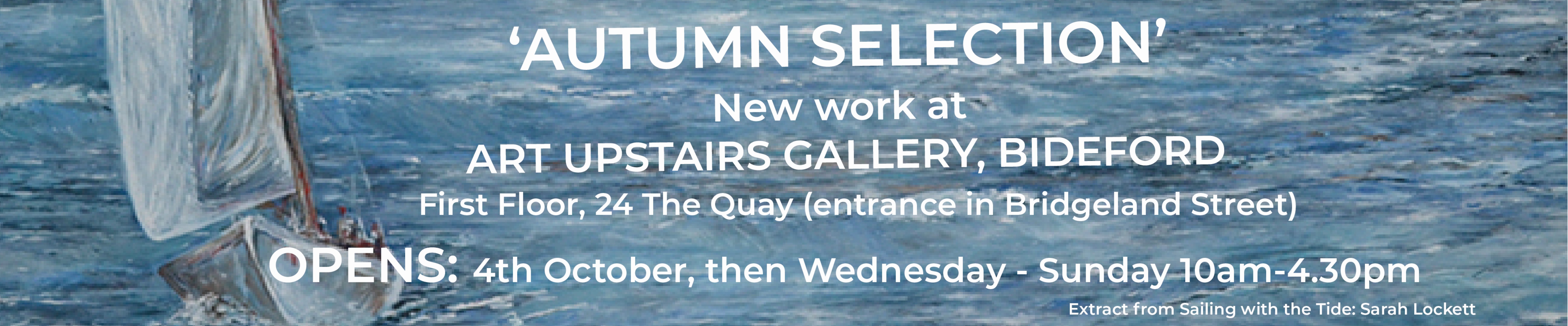 'Autumn Selection' New work at Art Upstairs Gallery, Bideford. First Floor, 24 The Quay (entrance in Bridgeland Street). Opens: 4th October then Wednesday to Sunday 10am to 4:30pm